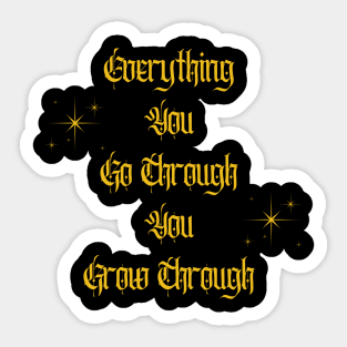 Everything You Go Through You Grow Through Sticker